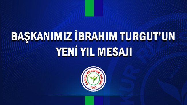 ÇAYKUR RİZESPOR BAŞKANI İBRAHİM TURGUT’TAN 2025’E UMUT DOLU MESAJ